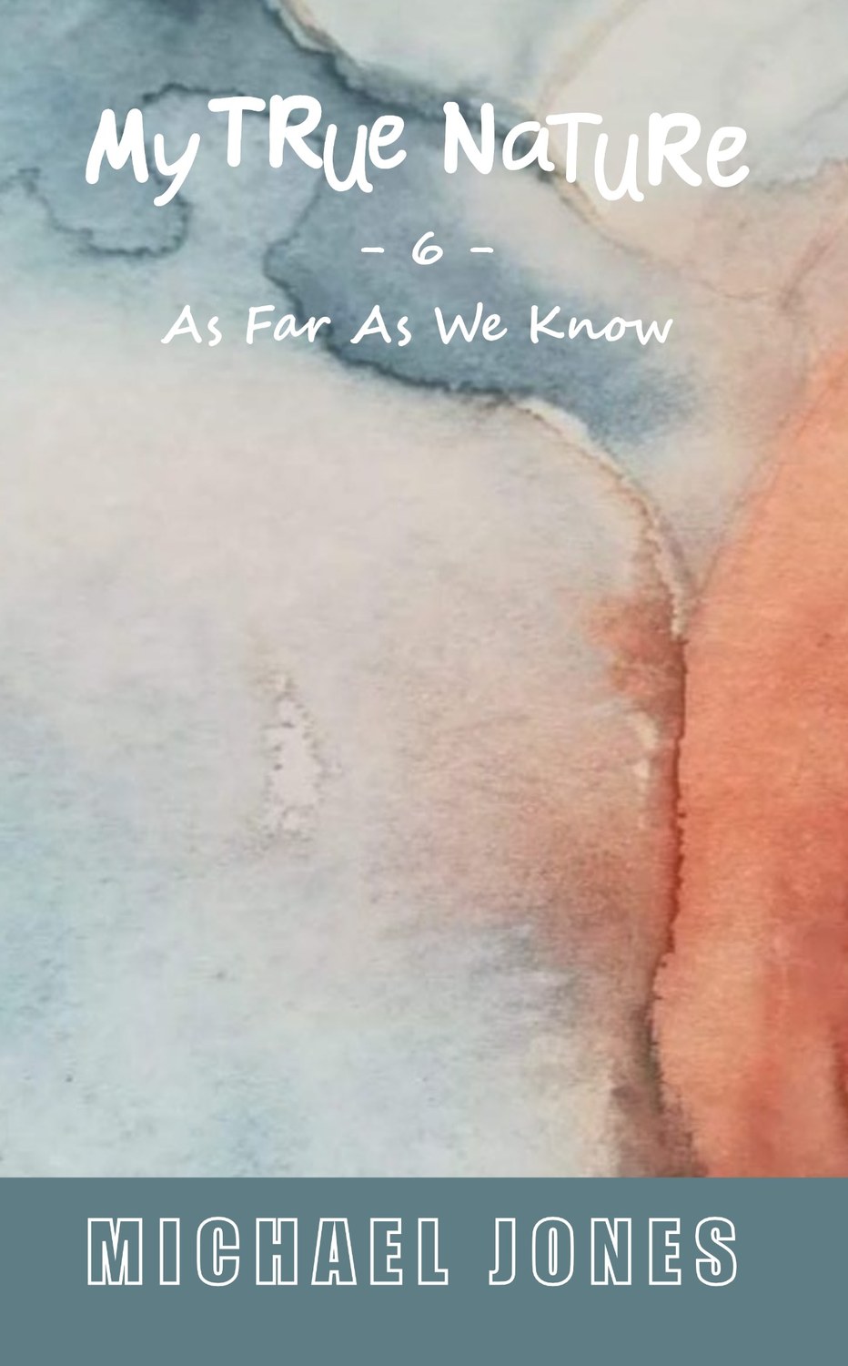 My True Nature – 6 – As Far As We Know